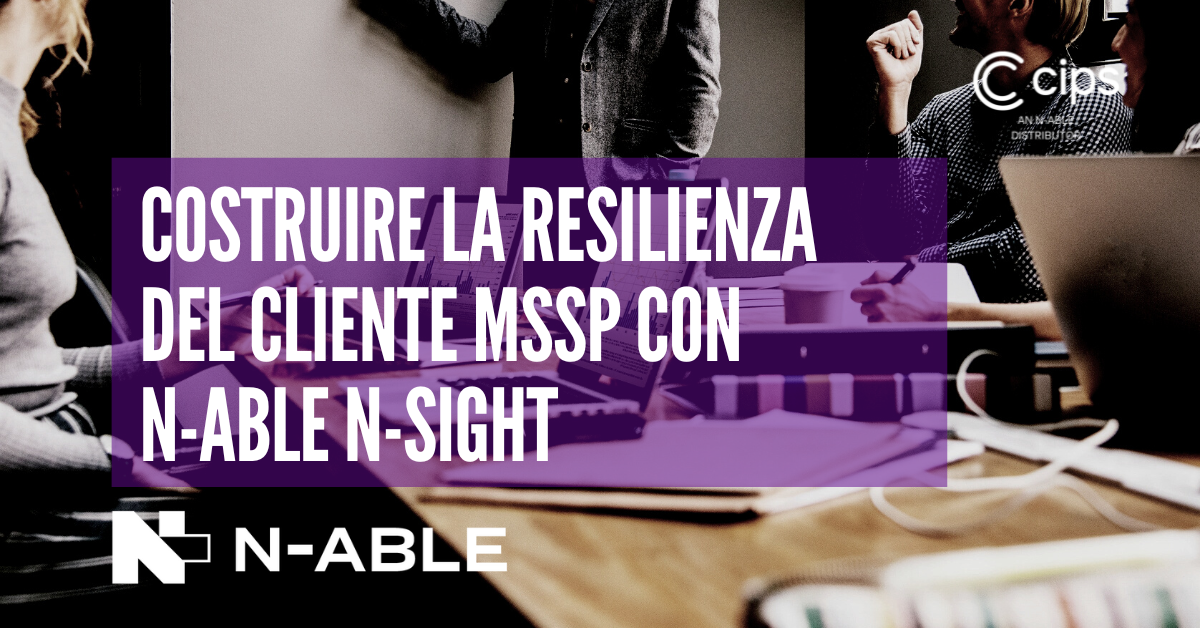 Costruire la resilienza del cliente MSSP con N-able N-sight